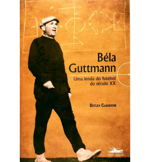 Livro Béla Guttmann Uma Lenda do Futebol do Século XX