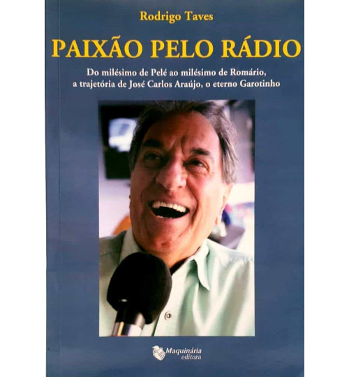 Livro Paixão pelo Rádio, Do Milésimo de Pelé ao Milésimo de Romário, a trajetória de José Carlos Araújo, o Eterno Garotinho