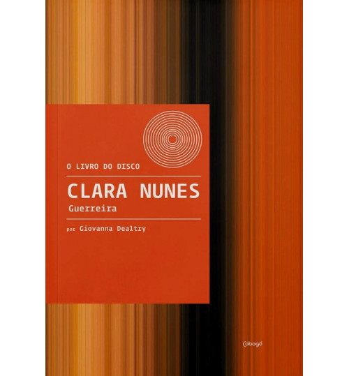 Livro O Livro do Disco - Clara Nunes: Guerreira