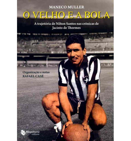 Livro O Velho e a Bola - A Trajetória de Nilton Santos nas Crônicas de Jacinto de Thormes