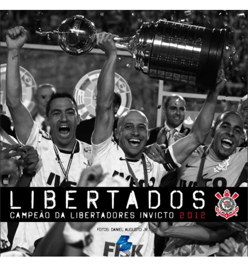 Livro Corinthians Libertados - Campeão da Libertadores Invicto 2012