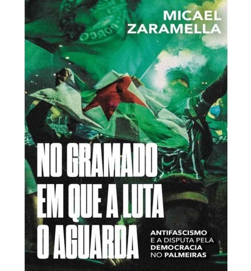 Livro No Gramado em que a Luta o Aguarda: Antifascismo e a Disputa Pela Democracia no Palmeiras