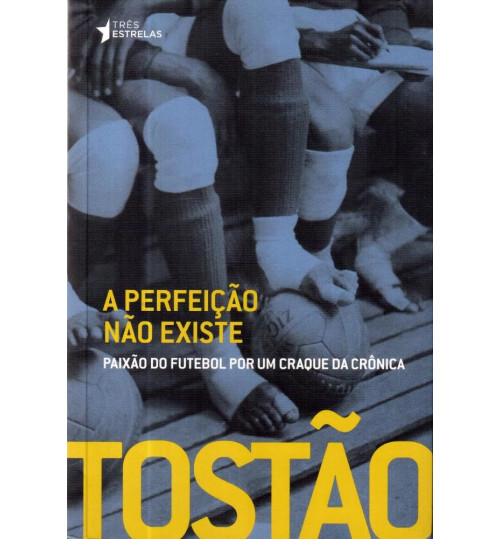 Livro A perfeição não existe, Paixão do futebol por um craque da Cronica - Tostão