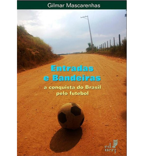 Livro Entradas e Bandeiras: A Conquista do Brasil pelo Futebol