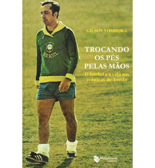 Livro Trocando Os Pés Pelas Mãos, O Futebol e a Vida Nas Crônicas de Tostão